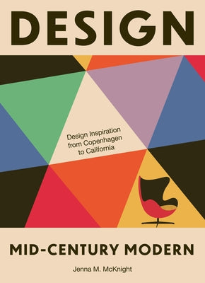Design: Mid-Century Modern: Design Inspiration from Copenhagen to California by McKnight, Jenna M.