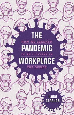 The Pandemic Workplace: How We Learned to Be Citizens in the Office by Gershon, Ilana