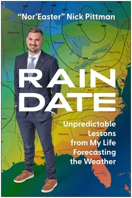 Rain Date: Unpredictable Lessons from My Life Forecasting the Weather by Pittman, Nick