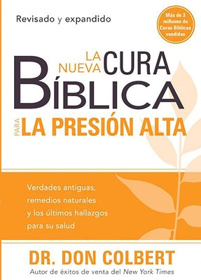 La Nueva Cura Bíblica Para La Presión Alta: Verdades Antiguas, Remedios Naturale S Y Los Últimos Hallazgos Para Su Salud / / The New Bible Cure for Hi by Colbert, Don