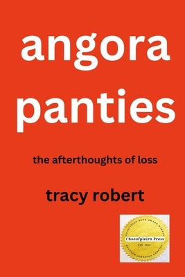 Angora Panties: The Afterthoughts of Loss by Robert, Tracy