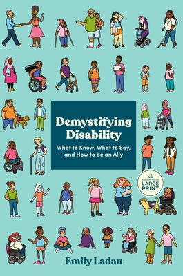 Demystifying Disability: What to Know, What to Say, and How to Be an Ally by Ladau, Emily