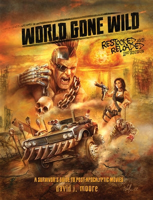 World Gone Wild, Restocked and Reloaded 2nd Edition: A Survivor's Guide to Post-Apocalyptic Movies by Moore, David J.