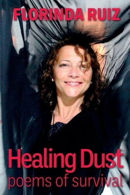 Healing Dust: Poems of Survival by Ruiz, Florinda