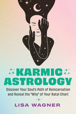 Karmic Astrology: Discover Your Souls Path of Reincarnation and Reveal the Why of Your Natal Chart by Wagner, Lisa