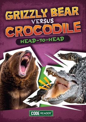 Grizzly Bear Versus Crocodile: Head-To-Head by Leatherland, Noah