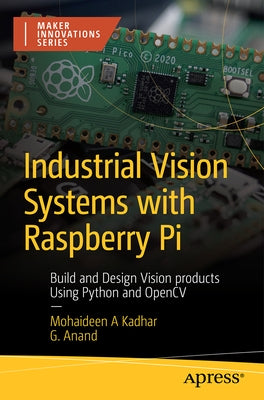 Industrial Vision Systems with Raspberry Pi: Build and Design Vision Products Using Python and Opencv by Kadhar