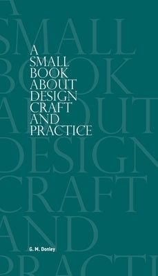 A Small Book About Design Craft and Practice by Donley, G. M.