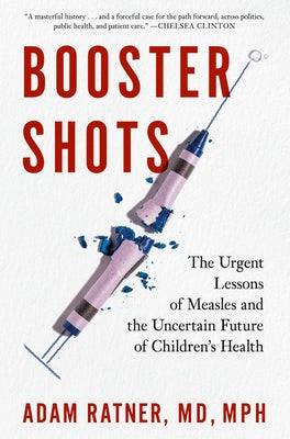 Booster Shots: The Urgent Lessons of Measles and the Uncertain Future of Children's Health by Ratner, Adam