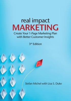 Real Impact Marketing. Create a 1-Page Marketing Plan with Better Customer Insights (3rd edition) by Duke, Lisa S.