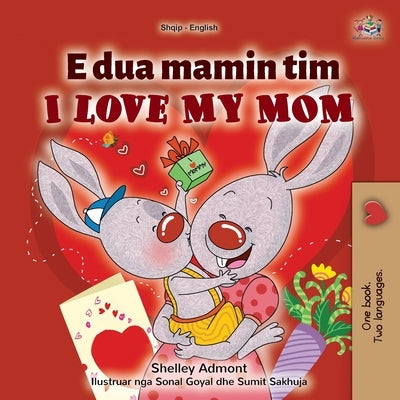 I Love My Mom (Albanian English Bilingual Children's Book) by Admont, Shelley