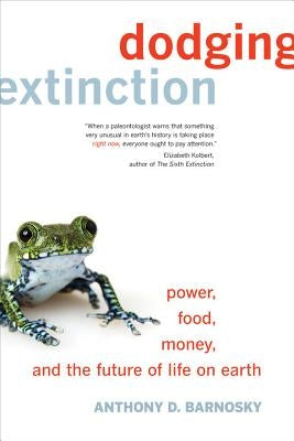 Dodging Extinction: Power, Food, Money, and the Future of Life on Earth by Barnosky, Anthony D.