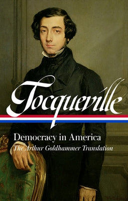 Alexis de Tocqueville: Democracy in America (Loa #147): The Arthur Goldhammer Translation by Tocqueville, Alexis de