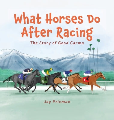 What Horses Do After Racing: The Story of Good Carma by Privman, Jay