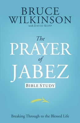 The Prayer of Jabez Bible Study: Breaking Through to the Blessed Life by Wilkinson, Bruce
