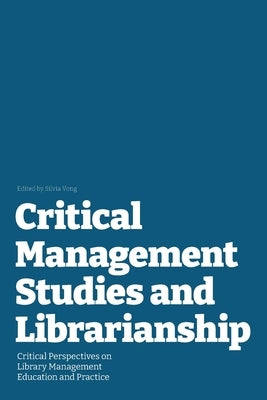 Critical Management Studies and Librarianship: Critical Perspectives on Library Management Education and Practice by Vong, Silvia