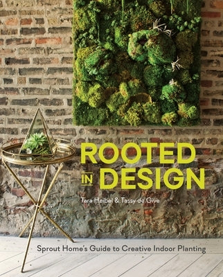 Rooted in Design: Sprout Home's Guide to Creative Indoor Planting by Heibel, Tara