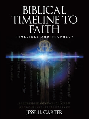 Biblical Timeline to Faith: Timelines and Prophecy by Carter, Jesse H.