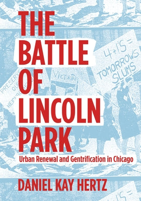 The Battle of Lincoln Park: Urban Renewal and Gentrification in Chicago by Hertz, Daniel Kay
