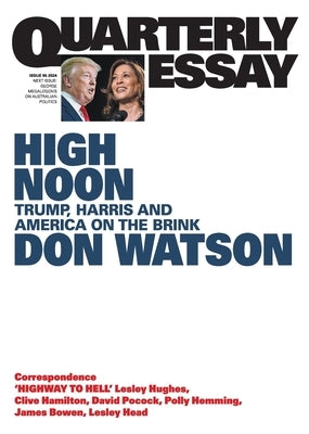 High Noon: Trump, Harris and America on the Brink; Quarterly Essay 95 by Watson, Don