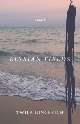 Elysian Fields by Gingerich, Twila