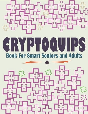 Cryptoquips Book For Smart Seniors and Adults: Funny and Inspirational Cryptoquip Puzzles - Easy and Hard Cryptogram Puzzles Book by Patowary, Hasnat