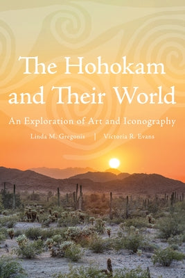 The Hohokam and Their World: An Exploration of Art and Iconography by Gregonis, Linda M.