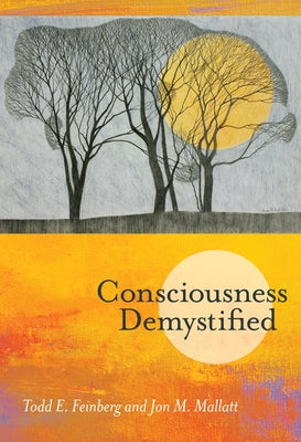 Consciousness Demystified by Feinberg, Todd E.
