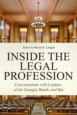 Inside the Legal Profession: Conversations with Leaders of the Georgia Bench and Bar by Longan, Patrick E.