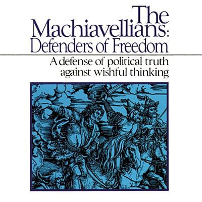 The Machiavellians: Defenders of Freedom by Burnham, James