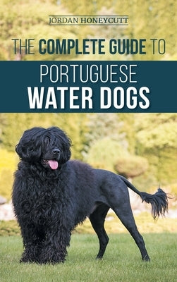 The Complete Guide to Portuguese Water Dogs: Choosing, Raising, Training, Socializing, Feeding, and Loving Your New PWD by Honeycutt, Jordan