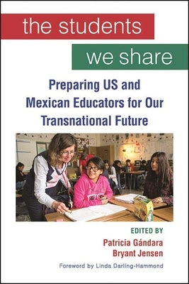 The Students We Share: Preparing US and Mexican Educators for Our Transnational Future by G?ndara, Patricia