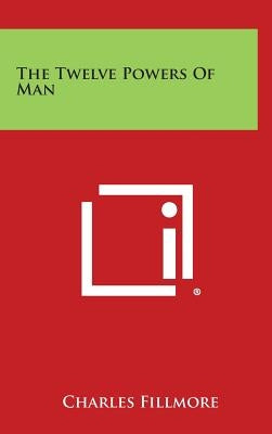 The Twelve Powers of Man by Fillmore, Charles