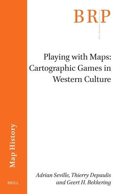 Playing with Maps: Cartographic Games in Western Culture by Seville, Adrian