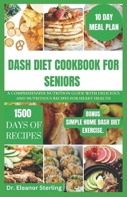 Dash Diet Cookbook for Seniors: A comprehensive nutrition guide with delicious and nutritious recipes for heart health by Sterling, Eleanor