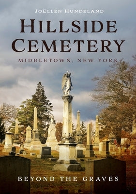 Hillside Cemetery, Middletown, New York: Beyond the Graves by Hundeland, Joellen