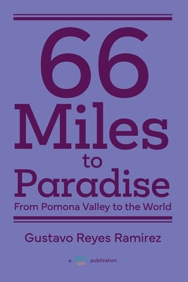 66 Miles to Paradise: From Pomona Valley to the World by Ramirez, Gustavo Reyes