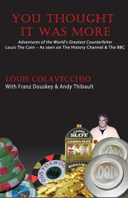 You Thought It Was More: Adventures of the World's Greatest Counterfeiter, Louis the Coin by Colavecchico, Louis