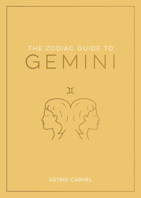 The Zodiac Guide to Gemini: The Ultimate Guide to Understanding Your Star Sign, Unlocking Your Destiny and Decoding the Wisdom of the Stars by Carvel, Astrid