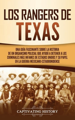 Los Rangers de Texas: Una guía fascinante sobre la historia de un organismo policial que ayudó a detener a los criminales más infames de Est by History, Captivating