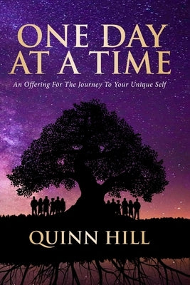 One Day At A Time: An Offering For The Journey To Your Unique Self by Hill, Quinn