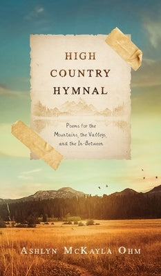 High Country Hymnal: Poems for the Mountains, the Valleys, and the In-Between by Ohm, Ashlyn McKayla