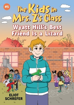 The Kids in Mrs. Z's Class: Wyatt Hill Brings a Lizard to School by Schrefer, Eliot