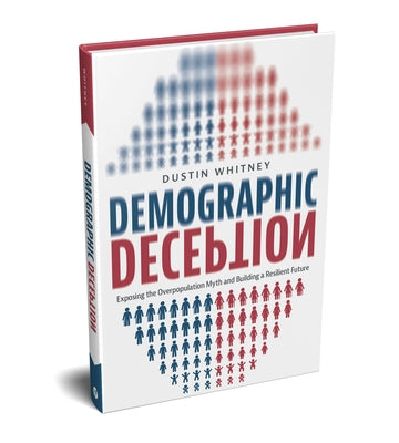 Demographic Deception: Exposing the Overpopulation Myth and Building a Resilient Future by Whitney, Dustin