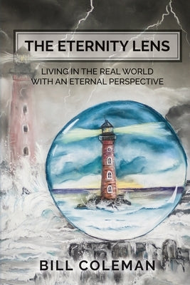 The Eternity Lens: Living in the Real World with an Eternal Perspective by Coleman, Bill