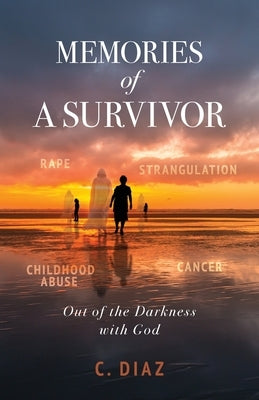 Memories of a Survivor: Out of the Darkness with God by Diaz, C.