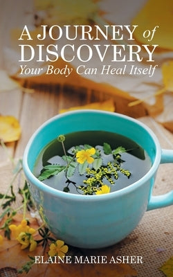 A Journey of Discovery, Your Body Can Heal Itself by Asher, Elaine Marie