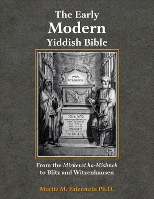 The Early Modern Yiddish Bible: From the Mirkevet Ha-Mishneh to Blitz and Witzenhausen by Faierstein, Morris M.