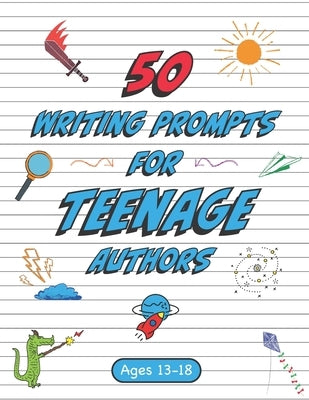 50 Writing Prompts for Teenage Authors: 50 Original Creative Writing Prompts for High School Students Ages 13-18 by Smiles, Suzie Q.
