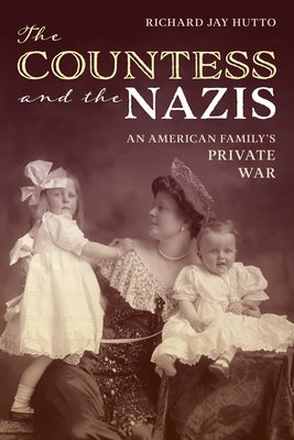 The Countess and the Nazis: An American Family's Private War by Hutto, Richard Jay